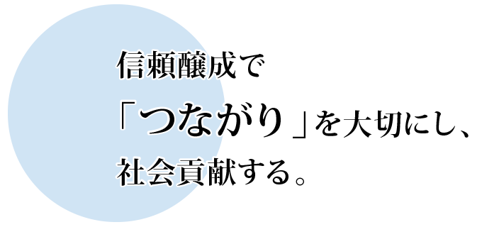 信頼醸成で「つながり」を大切にし、社会貢献する。